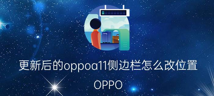 更新后的oppoa11侧边栏怎么改位置 OPPO a11x出现横条怎么办？